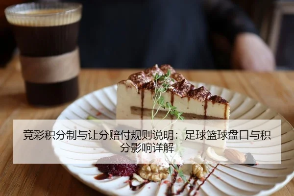 竞彩积分制与让分赔付规则说明：足球篮球盘口与积分影响详解